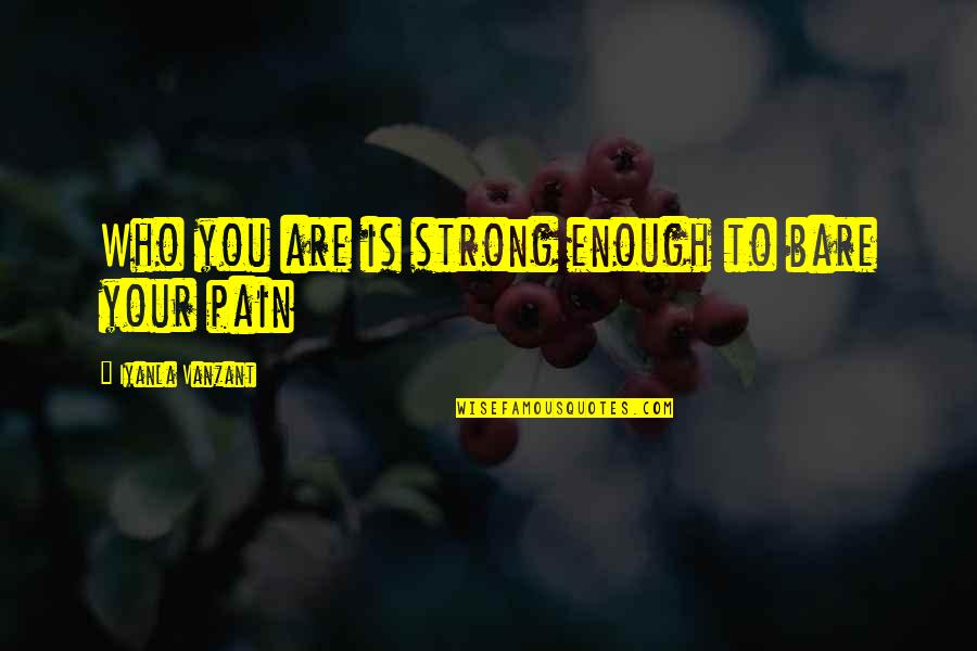 Vanzant Quotes By Iyanla Vanzant: Who you are is strong enough to bare