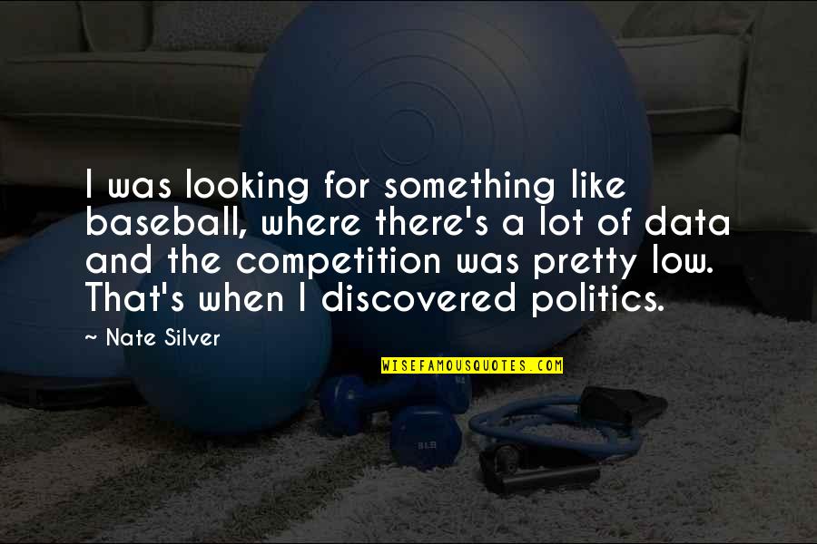 Vanzelfsprekend Engels Quotes By Nate Silver: I was looking for something like baseball, where Vanzelfsprekend Engels Quotes By Nate Silver: I was looking for something like baseball, where