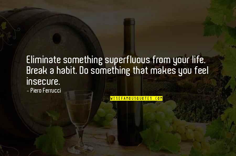 Vanzini Quotes By Piero Ferrucci: Eliminate something superfluous from your life. Break a