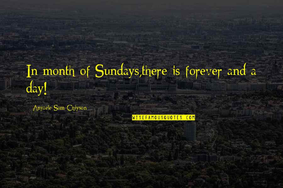 Vapaa Taidekoulu Quotes By Anyaele Sam Chiyson: In month of Sundays,there is forever and a Vapaa Taidekoulu Quotes By Anyaele Sam Chiyson: In month of Sundays,there is forever and a