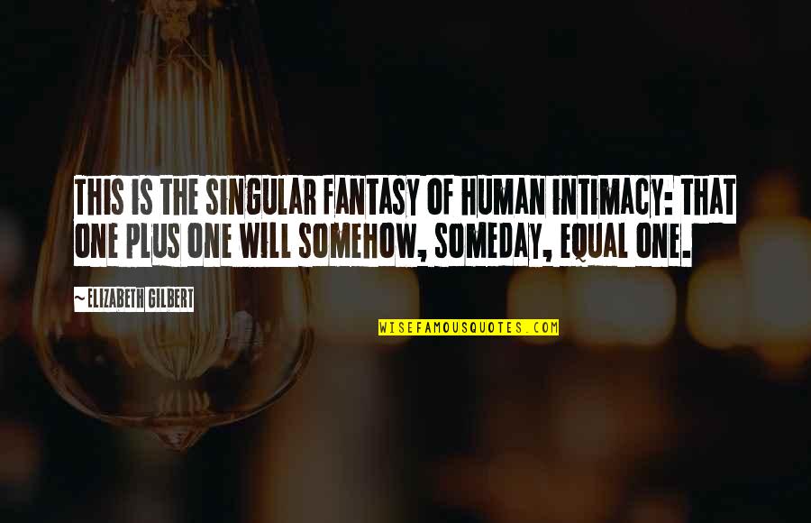 Vapaa Taidekoulu Quotes By Elizabeth Gilbert: This is the singular fantasy of human intimacy: Vapaa Taidekoulu Quotes By Elizabeth Gilbert: This is the singular fantasy of human intimacy: