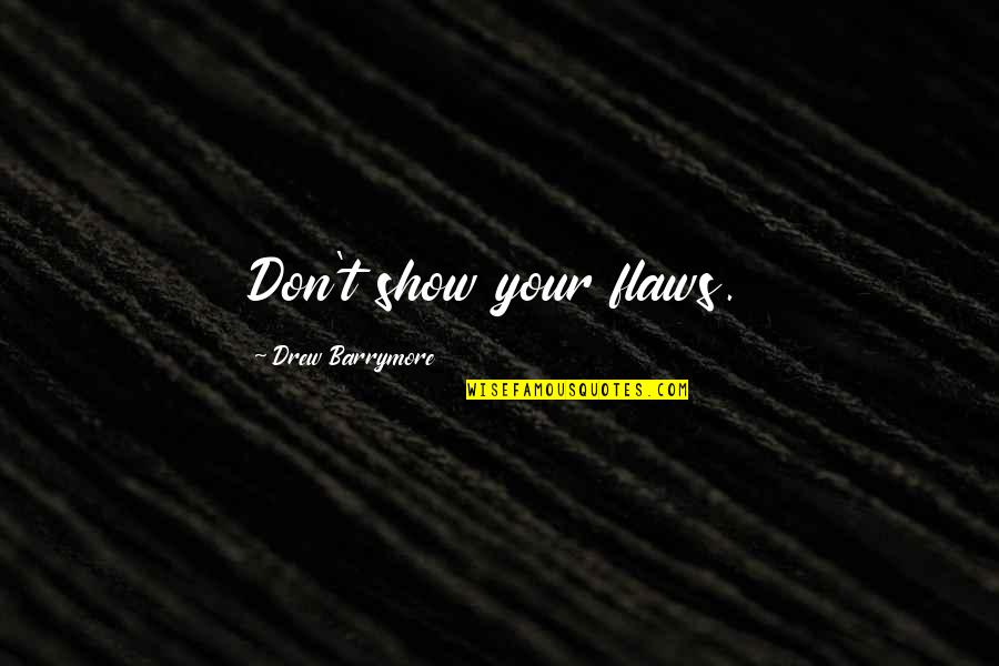 Vapaamuotoinen Quotes By Drew Barrymore: Don't show your flaws. Vapaamuotoinen Quotes By Drew Barrymore: Don't show your flaws.