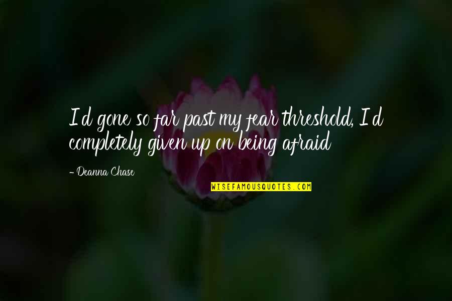 Vapaj Sa Quotes By Deanna Chase: I'd gone so far past my fear threshold,