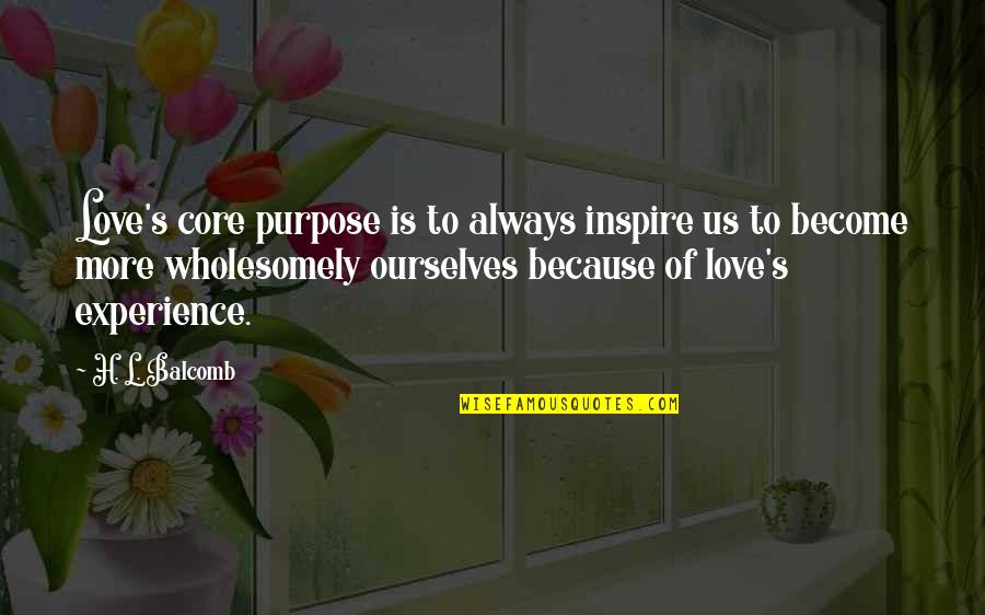 Vapaj Sa Quotes By H. L. Balcomb: Love's core purpose is to always inspire us Vapaj Sa Quotes By H. L. Balcomb: Love's core purpose is to always inspire us