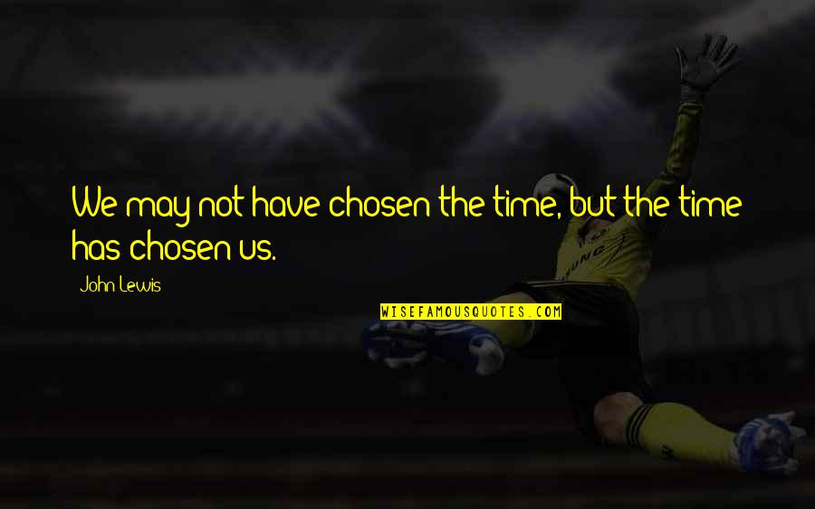 Vapaj Sa Quotes By John Lewis: We may not have chosen the time, but