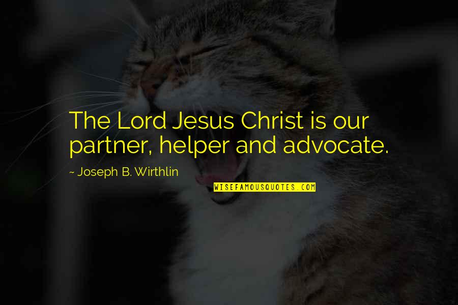 Vapaj Sa Quotes By Joseph B. Wirthlin: The Lord Jesus Christ is our partner, helper Vapaj Sa Quotes By Joseph B. Wirthlin: The Lord Jesus Christ is our partner, helper