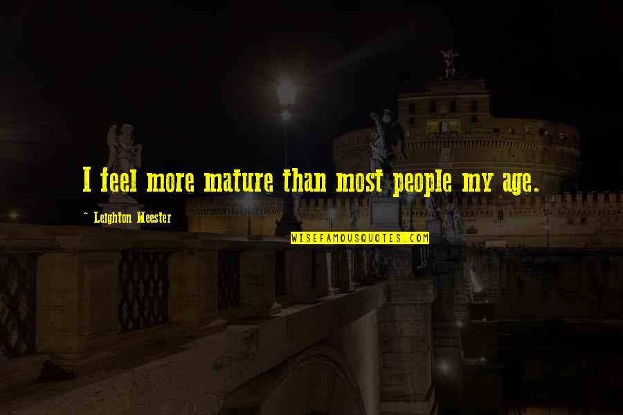 Vapaj Sa Quotes By Leighton Meester: I feel more mature than most people my Vapaj Sa Quotes By Leighton Meester: I feel more mature than most people my