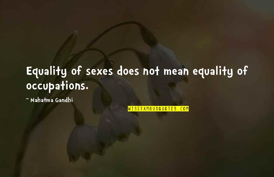 Vapaj Sa Quotes By Mahatma Gandhi: Equality of sexes does not mean equality of Vapaj Sa Quotes By Mahatma Gandhi: Equality of sexes does not mean equality of