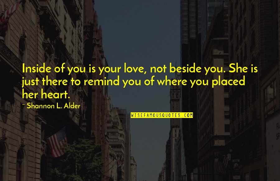 Vapaj Sa Quotes By Shannon L. Alder: Inside of you is your love, not beside Vapaj Sa Quotes By Shannon L. Alder: Inside of you is your love, not beside