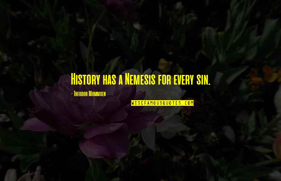 Vapaj Sa Quotes By Theodor Mommsen: History has a Nemesis for every sin. Vapaj Sa Quotes By Theodor Mommsen: History has a Nemesis for every sin.