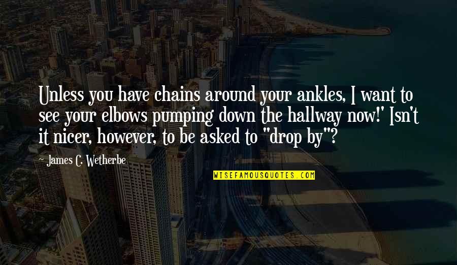 Vapaudenristi Quotes By James C. Wetherbe: Unless you have chains around your ankles, I Vapaudenristi Quotes By James C. Wetherbe: Unless you have chains around your ankles, I