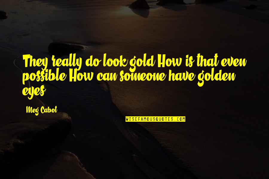 Vapes Quotes By Meg Cabot: They really do look gold.How is that even