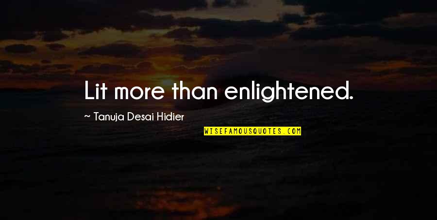 Vapeurs Voorkomen Quotes By Tanuja Desai Hidier: Lit more than enlightened.