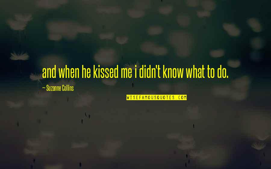 Vaporetto Stops Quotes By Suzanne Collins: and when he kissed me i didn't know Vaporetto Stops Quotes By Suzanne Collins: and when he kissed me i didn't know