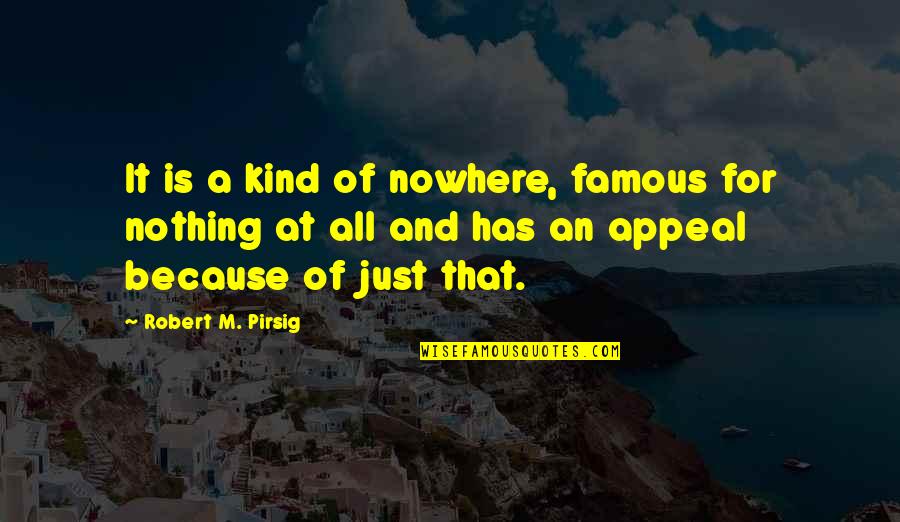 Vaporiseren Quotes By Robert M. Pirsig: It is a kind of nowhere, famous for Vaporiseren Quotes By Robert M. Pirsig: It is a kind of nowhere, famous for