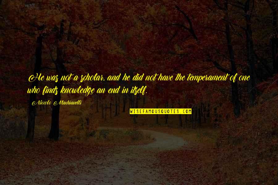 Vaporization 1984 Quotes By Niccolo Machiavelli: He was not a scholar, and he did Vaporization 1984 Quotes By Niccolo Machiavelli: He was not a scholar, and he did
