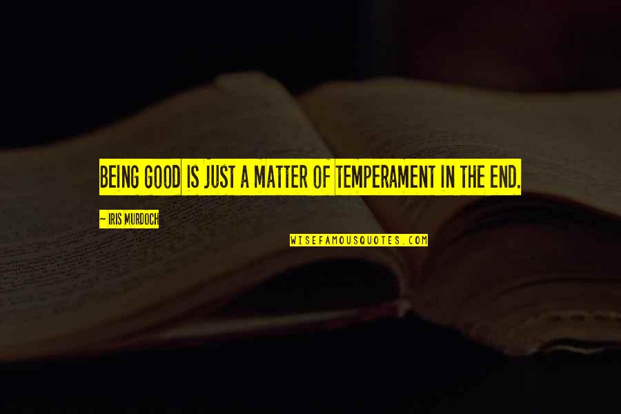 Vaporization Temperature Quotes By Iris Murdoch: Being good is just a matter of temperament