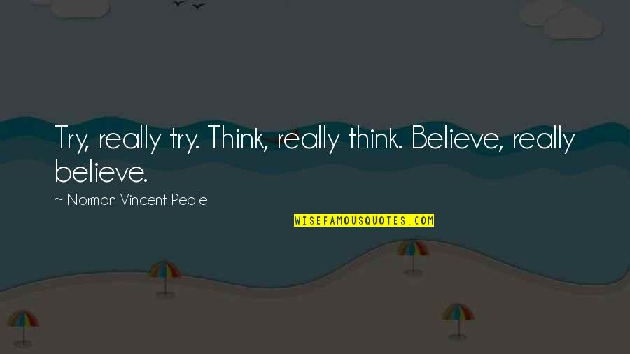 Vaporization Temperature Quotes By Norman Vincent Peale: Try, really try. Think, really think. Believe, really