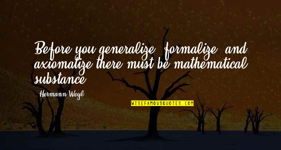 Vaporizer Reviews Quotes By Hermann Weyl: Before you generalize, formalize, and axiomatize there must