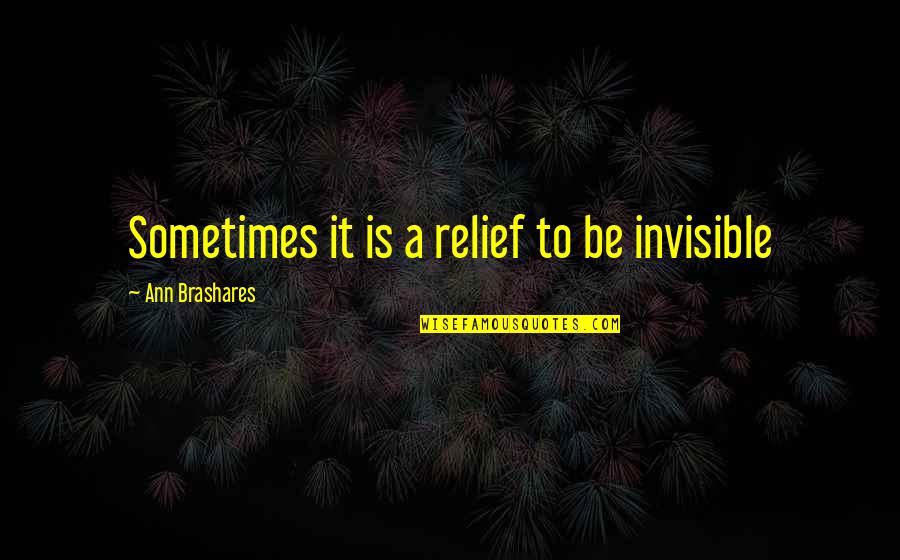 Vaporizes Quotes By Ann Brashares: Sometimes it is a relief to be invisible Vaporizes Quotes By Ann Brashares: Sometimes it is a relief to be invisible