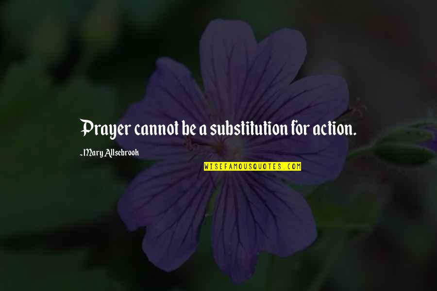 Vaporizes Quotes By Mary Allsebrook: Prayer cannot be a substitution for action. Vaporizes Quotes By Mary Allsebrook: Prayer cannot be a substitution for action.