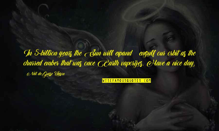 Vaporizes Quotes By Neil DeGrasse Tyson: In 5-billion years the Sun will expand & Vaporizes Quotes By Neil DeGrasse Tyson: In 5-billion years the Sun will expand &