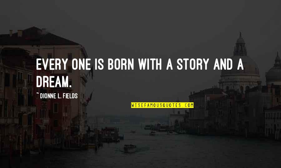 Vaporously Quotes By Dionne L. Fields: Every one is born with a story and Vaporously Quotes By Dionne L. Fields: Every one is born with a story and
