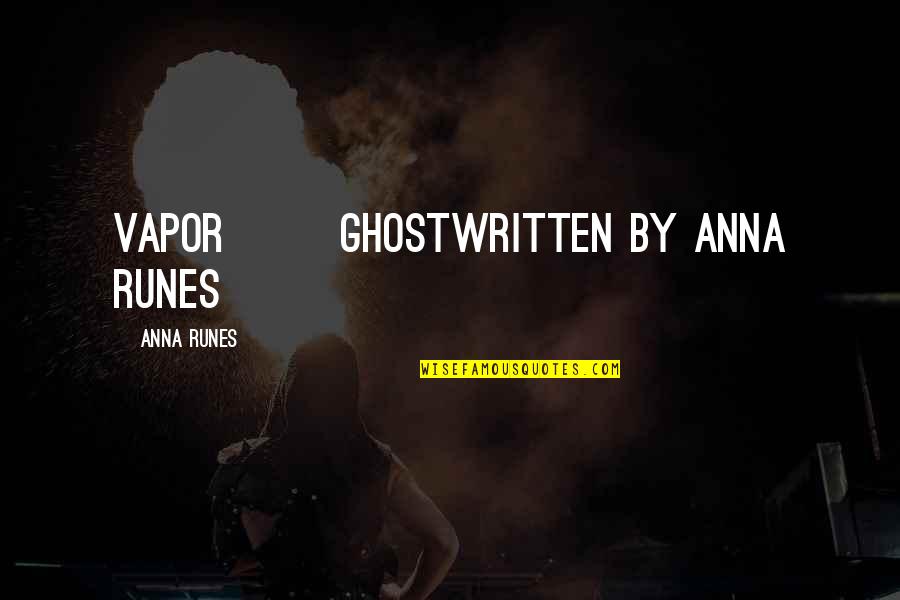 Vapor's Quotes By Anna Runes: VAPOR Ghostwritten by Anna Runes