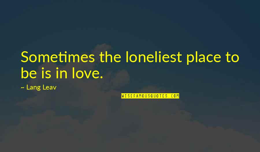 Vapor's Quotes By Lang Leav: Sometimes the loneliest place to be is in