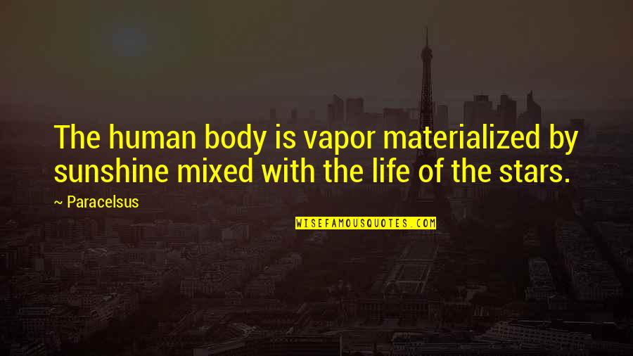 Vapor's Quotes By Paracelsus: The human body is vapor materialized by sunshine