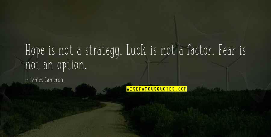 Vapors World Quotes By James Cameron: Hope is not a strategy. Luck is not