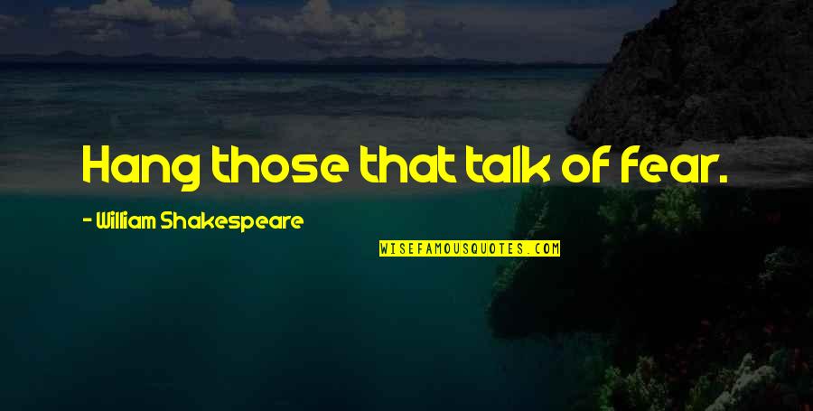 Vapors World Quotes By William Shakespeare: Hang those that talk of fear. Vapors World Quotes By William Shakespeare: Hang those that talk of fear.