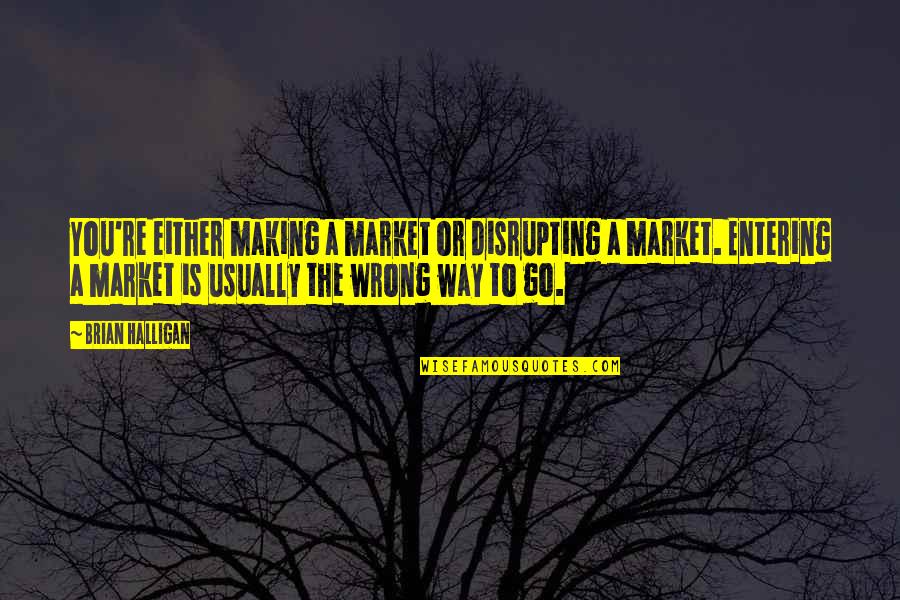 Vapory Quotes By Brian Halligan: You're either making a market or disrupting a