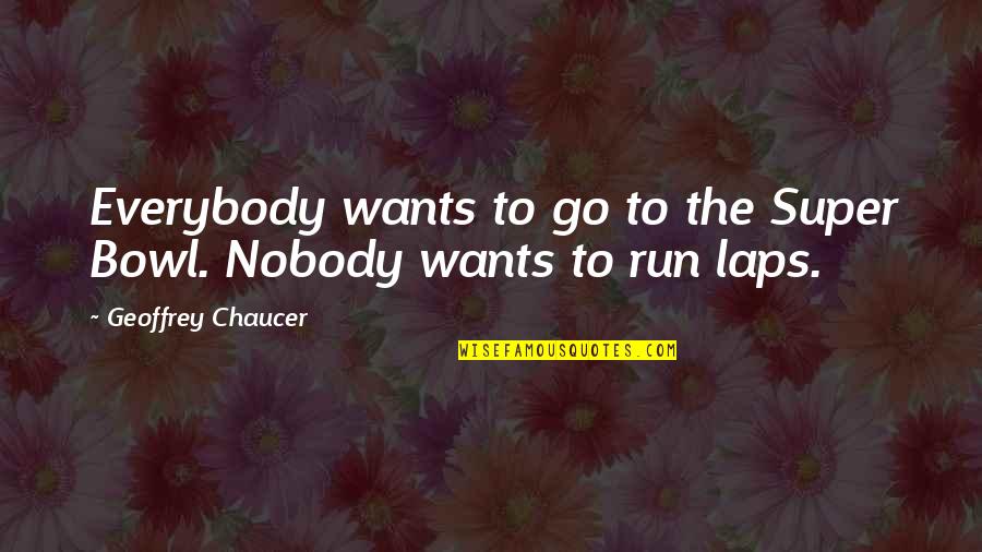 Vapour's Quotes By Geoffrey Chaucer: Everybody wants to go to the Super Bowl. Vapour's Quotes By Geoffrey Chaucer: Everybody wants to go to the Super Bowl.