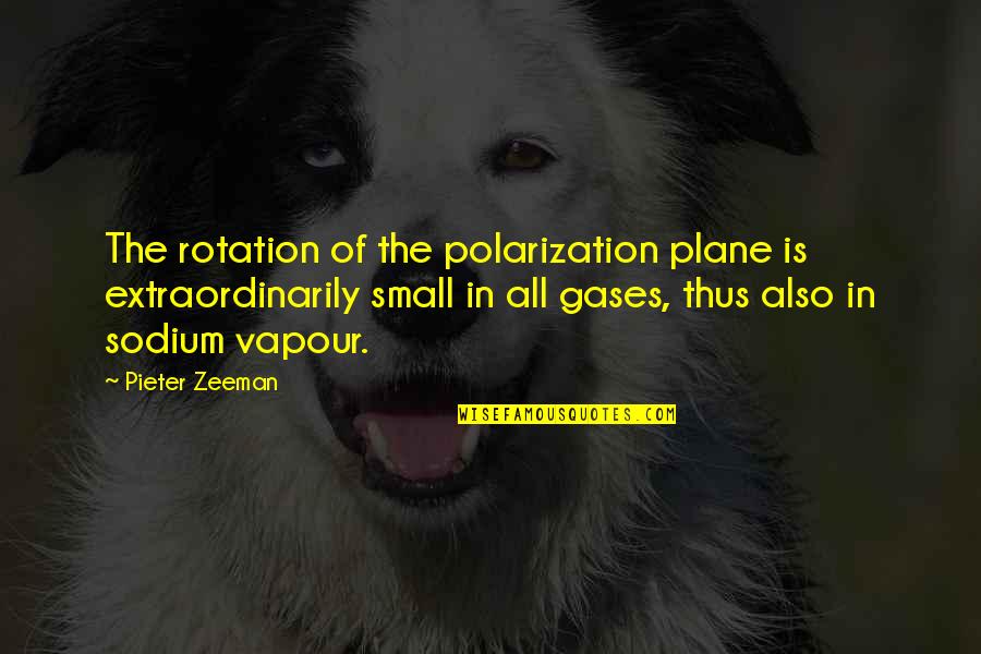Vapour's Quotes By Pieter Zeeman: The rotation of the polarization plane is extraordinarily Vapour's Quotes By Pieter Zeeman: The rotation of the polarization plane is extraordinarily