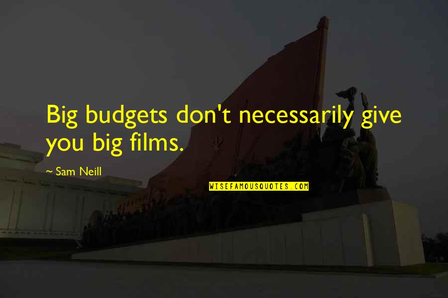 Vapour's Quotes By Sam Neill: Big budgets don't necessarily give you big films.