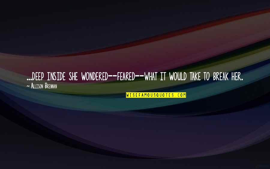 Vappies Quotes By Allison Brennan: ...deep inside she wondered--feared--what it would take to Vappies Quotes By Allison Brennan: ...deep inside she wondered--feared--what it would take to