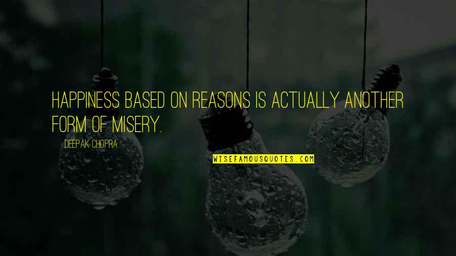 Vappies Quotes By Deepak Chopra: Happiness based on reasons is actually another form Vappies Quotes By Deepak Chopra: Happiness based on reasons is actually another form