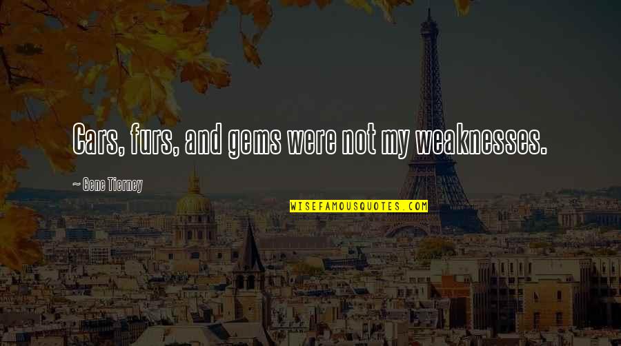 Vappies Quotes By Gene Tierney: Cars, furs, and gems were not my weaknesses. Vappies Quotes By Gene Tierney: Cars, furs, and gems were not my weaknesses.