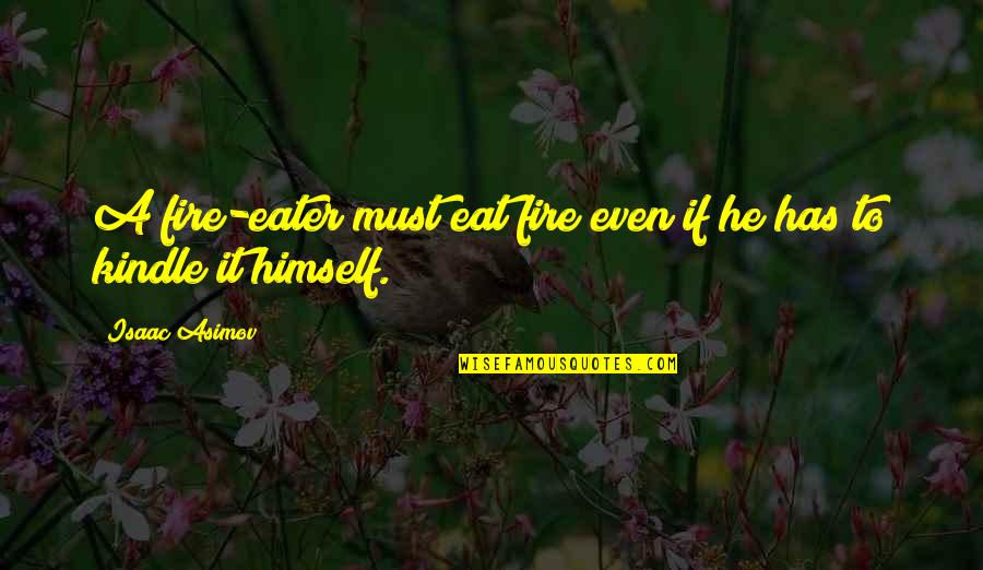 Vappies Quotes By Isaac Asimov: A fire-eater must eat fire even if he