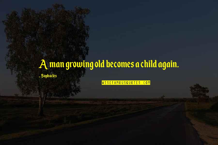 Vappies Quotes By Sophocles: A man growing old becomes a child again. Vappies Quotes By Sophocles: A man growing old becomes a child again.