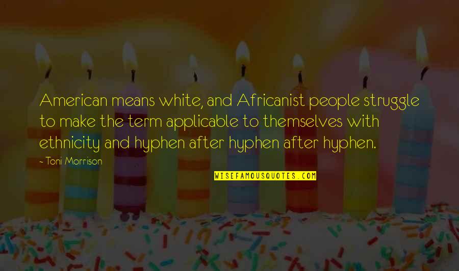 Vappu Finland Quotes By Toni Morrison: American means white, and Africanist people struggle to