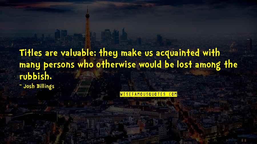 Vappu Teekkari Quotes By Josh Billings: Titles are valuable; they make us acquainted with Vappu Teekkari Quotes By Josh Billings: Titles are valuable; they make us acquainted with