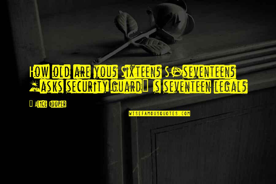 Vapur Bottle Quotes By Alice Cooper: How old are you? Sixteen? S-seventeen? [asks security