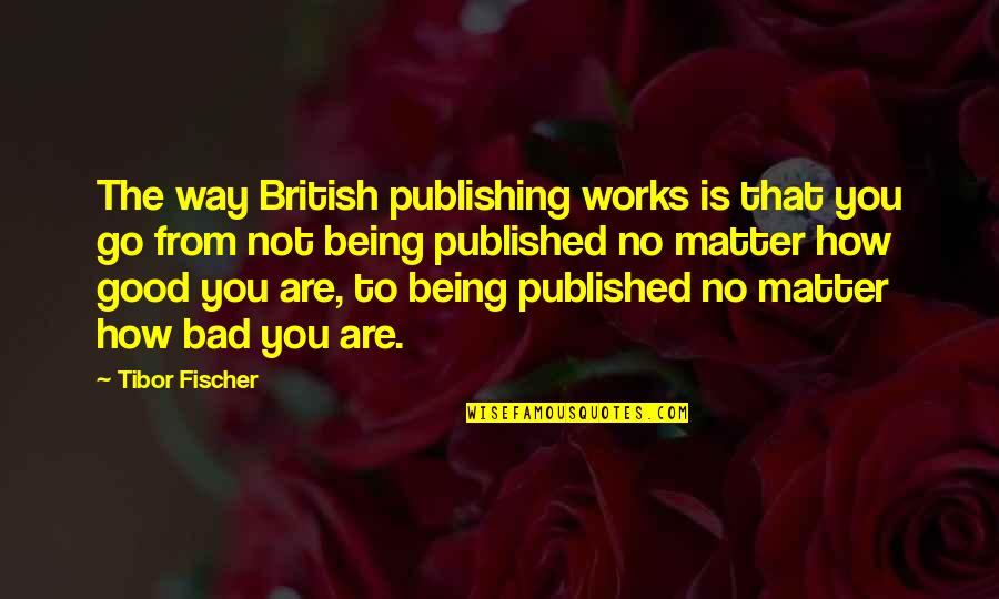 Vapurza Book Quotes By Tibor Fischer: The way British publishing works is that you