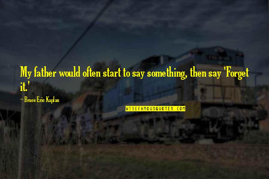 Vapurza Quotes By Bruce Eric Kaplan: My father would often start to say something,