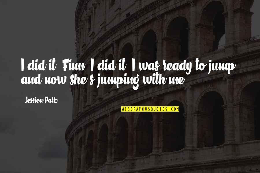 Vaqueiros Merida Quotes By Jessica Park: I did it, Finn. I did it. I