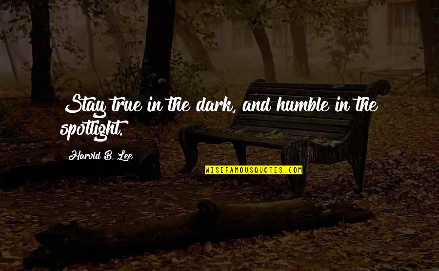 Vaqueros Quotes By Harold B. Lee: Stay true in the dark, and humble in