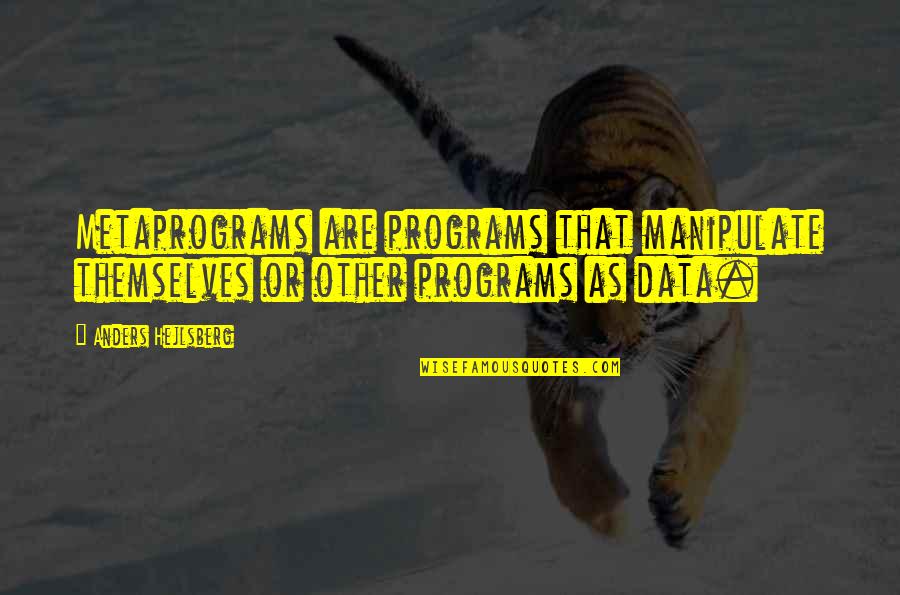 Vaquitas Quotes By Anders Hejlsberg: Metaprograms are programs that manipulate themselves or other