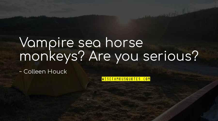 Vaquitas Quotes By Colleen Houck: Vampire sea horse monkeys? Are you serious?